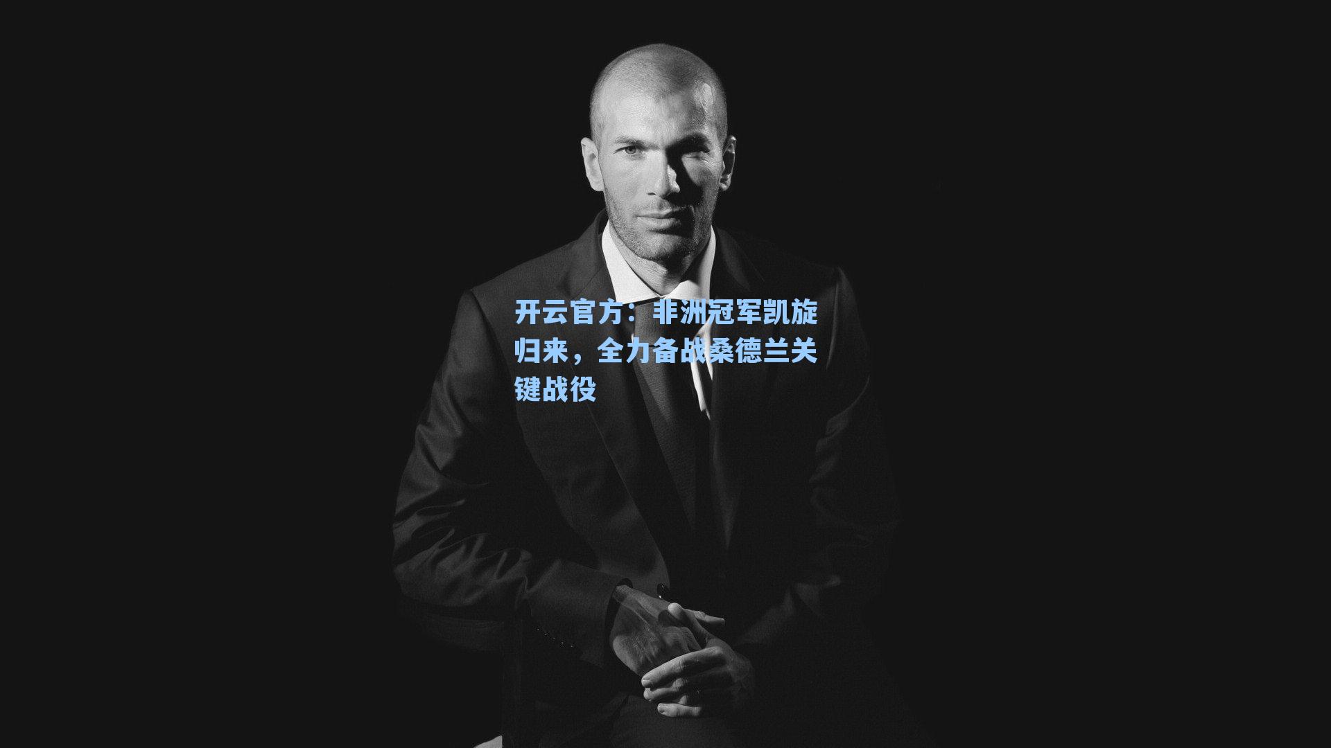 非洲冠军凯旋归来，全力备战桑德兰关键战役